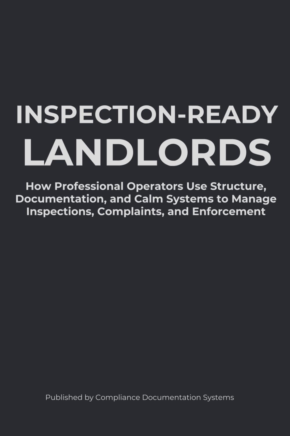 Inspection-Ready Landlords: How Professional Operators Use Structure, Documentation, and Calm Systems to Manage Inspections, Complaints, and Enforcement