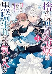 捨てられ男爵令嬢は黒騎士様のお気に入り: 1【電子限定描き