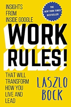 Work Rules!: Insights from Inside Google That Will Transform How You Live and Lead -- by Laszlo Bock