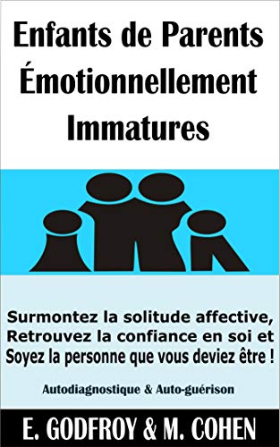 Télécharger Enfants de Parents Émotionnellement Immatures: Surmontez la solitude affective, Retrouvez la confia Francais PDF
