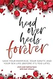 Head Over Heels Forever: Save Your Marriage, Your Sanity, and Your Sex Life (Before It's Too Late).