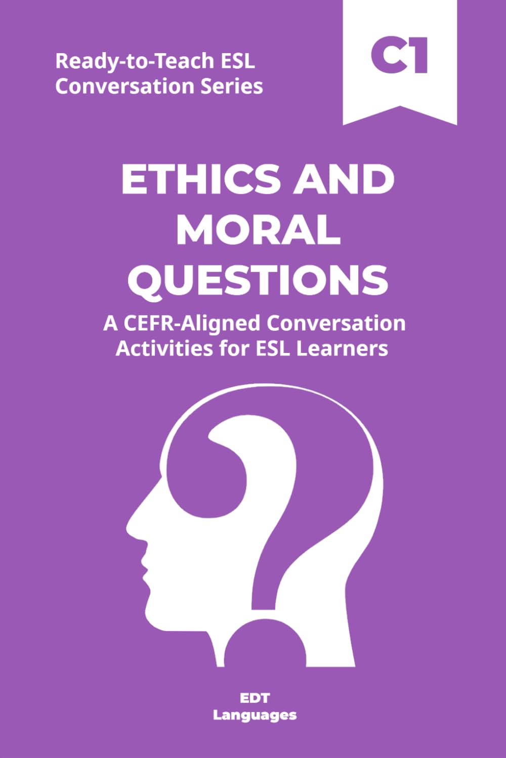 Ready-to-Teach ESL Conversation Series: Ethics and Moral Questions C1: CEFR-Aligned Conversation Activities for ESL Learners (Ready-to-Teach ESL ... - Season 03 - Social and Personal Topics)