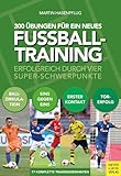  300 Übungen für ein neues Fußballtraining: Erfolgreich durch vier Super-Schwerpunkte