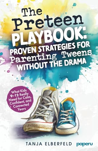 The Preteen Playbook: Proven Strategies for Parenting Tweens Without the Drama: What Kids 9–12 Really Need for Calm, Confident, and Connected Years