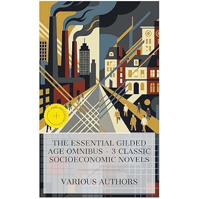 The Essential Gilded Age Omnibus &ndash; 3 Classic Socioeconomic Novels: Enriched edition. The Bread-winners: A Social Study, A Hazard of New Fortunes, The Great God Success