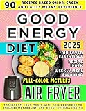 Good Energy Diet Book for Air Fryer: 90 Recipes Based on Dr. Casey and Calley Means' Experience. Transform Your Meals with This Cookbook to Enhance ... Boost Overall Health (Good Energy Cookbook)
