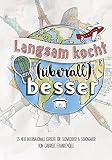Langsam kocht (überall) besser: 55 neue internationale Rezepte für Slowcooker & Schongarer