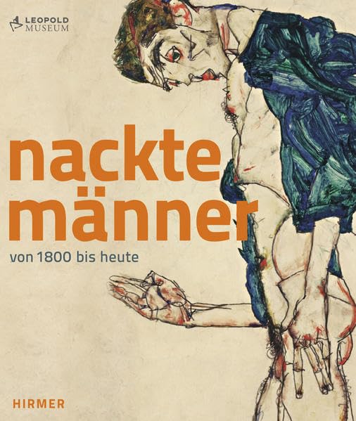 Nackte Männer: Von 1800 bis heute: Von 1800 bis heute. Katalogbuch zur Ausstellung im Leopold Museum in Wien, 2012/2013