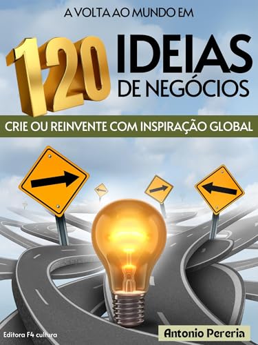 120 IDEIAS DE NEGÓCIOS: CRIE OU REINVENTE COM INSPIRAÇÃO GLOBAL - Pereira, Antonio Armando 