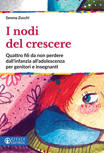 I nodi del crescere. Quattro fili da non perdere dall'infanzia all'adolescenza per genitori e insegnant