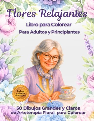 Flores Relajantes Libro para Colorear para Adultos y Principiantes: 50 Dibujos Grandes y Claros de Arteterapia Floral para Colorear