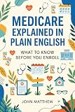 Medicare Explained in Plain English: What to Know Before You Enroll (Social Security and Medicare)