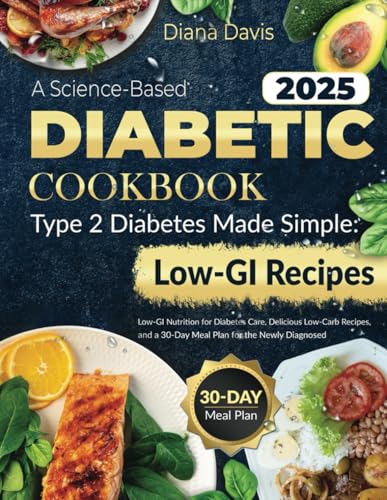 A Science-Based DIABETIC COOKBOOK: Type 2 Diabetes Made Simple Low-GI Nutrition for Diabetes Care,...