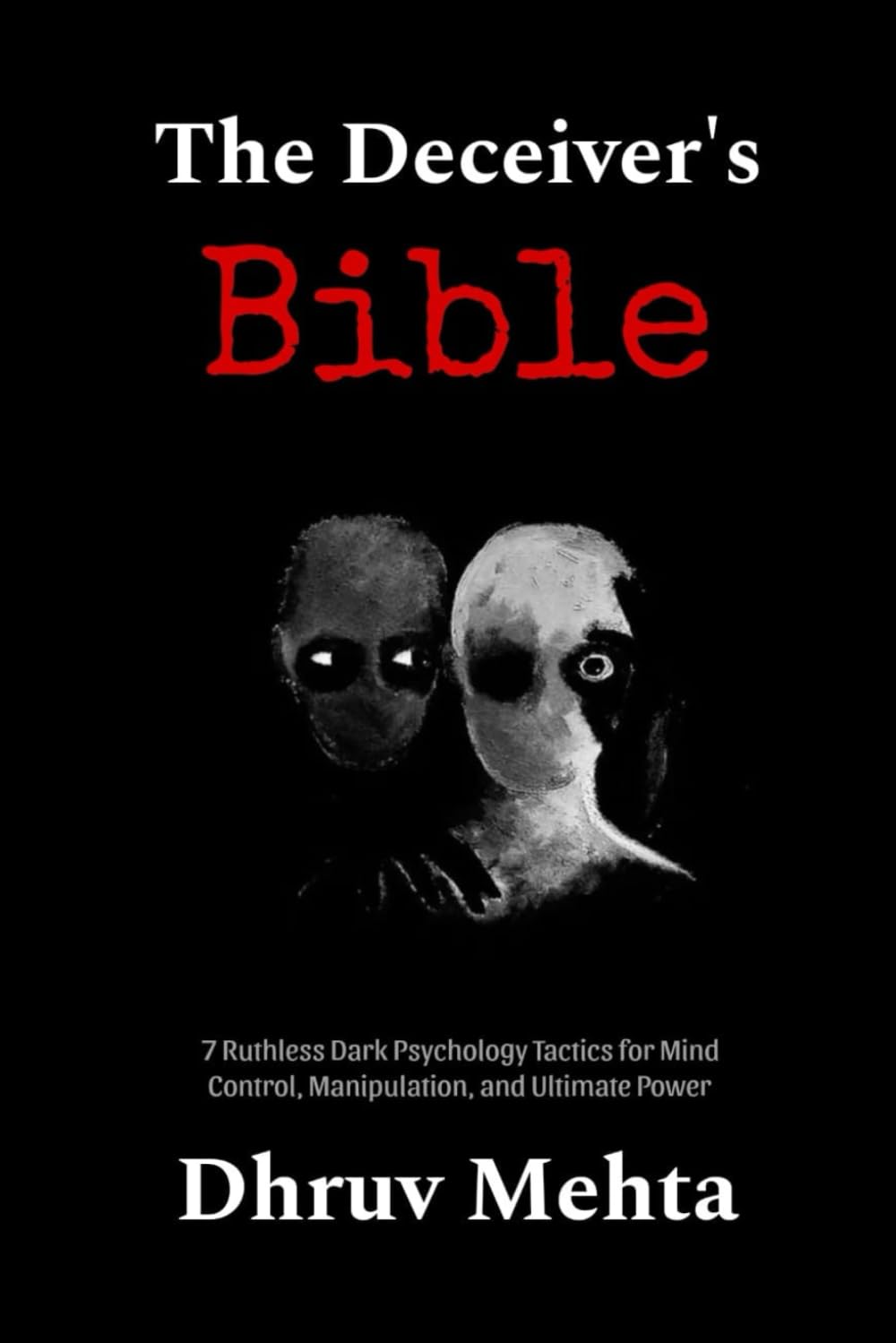 The Deceiver’s Bible: 7 Ruthless Dark Psychology Tactics for Mind Control, Manipulation, and Ultimate Power