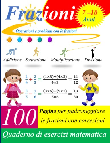 Operazioni e problemi con le frazioni - Quaderno di esercizi matematica: Addizione - Sottrazione - Moltiplicazione - Divisione - Frazioni equivalent