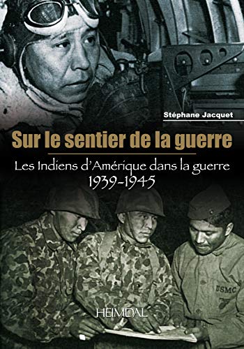 Sur le sentier de la guerre: Les Indiens d'Amerique dans la guerre, 1939-1945: Les Indiens d'Amérique dans la guerre 1939-1945