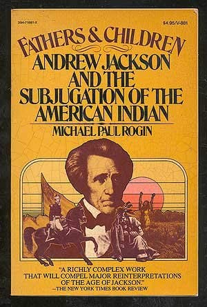 Fathers and children: Andrew Jackson and the subjugation of the American Indian