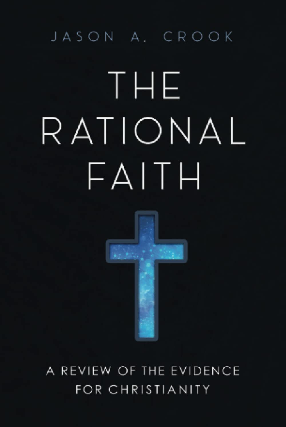 The Rational Faith: A Review of the Evidence for Christianity