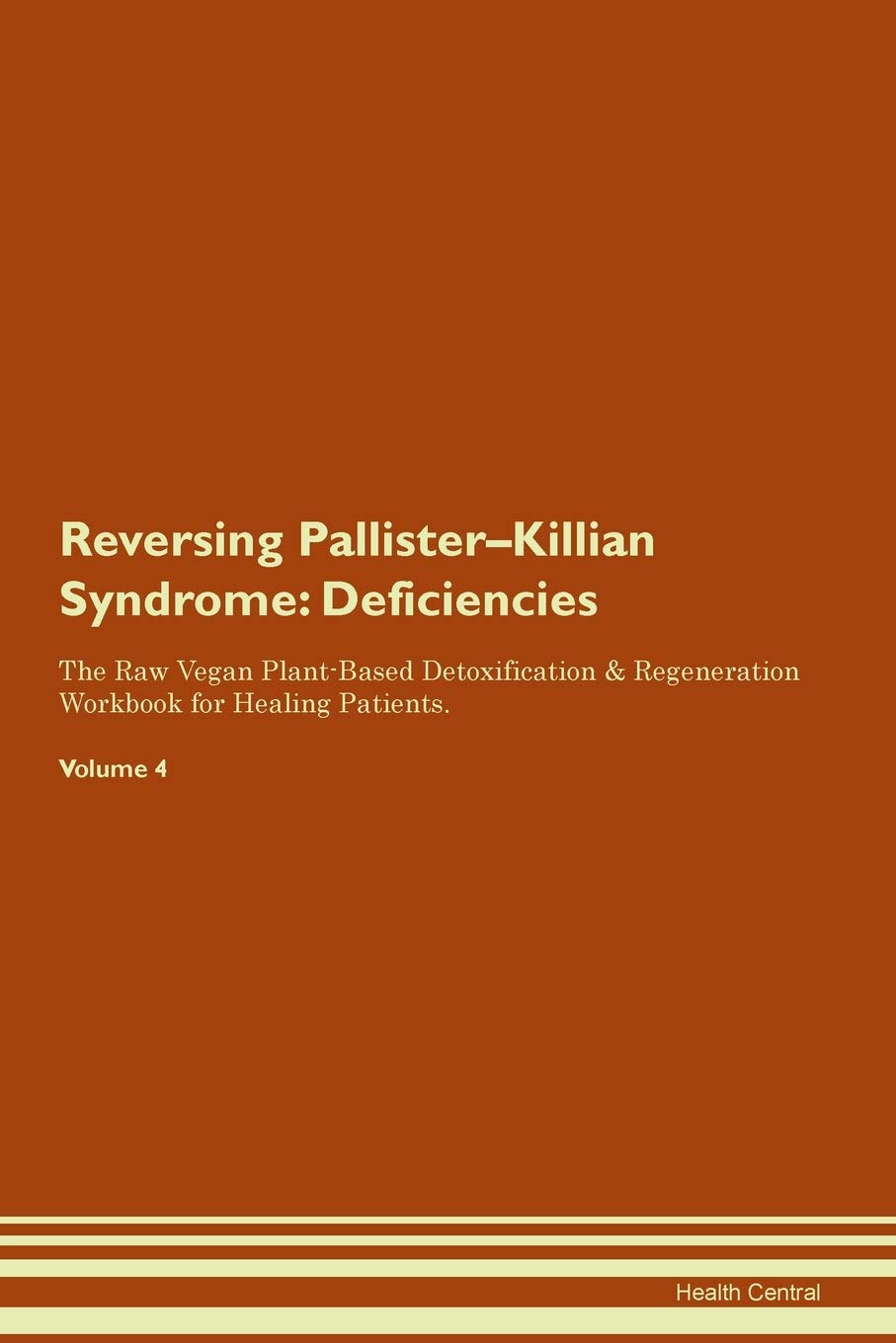 Reversing Pallister-Killian Syndrome: Deficiencies The Raw Vegan Plant-Based Detoxification & Regeneration Workbook for Healing Patients.Volume 4