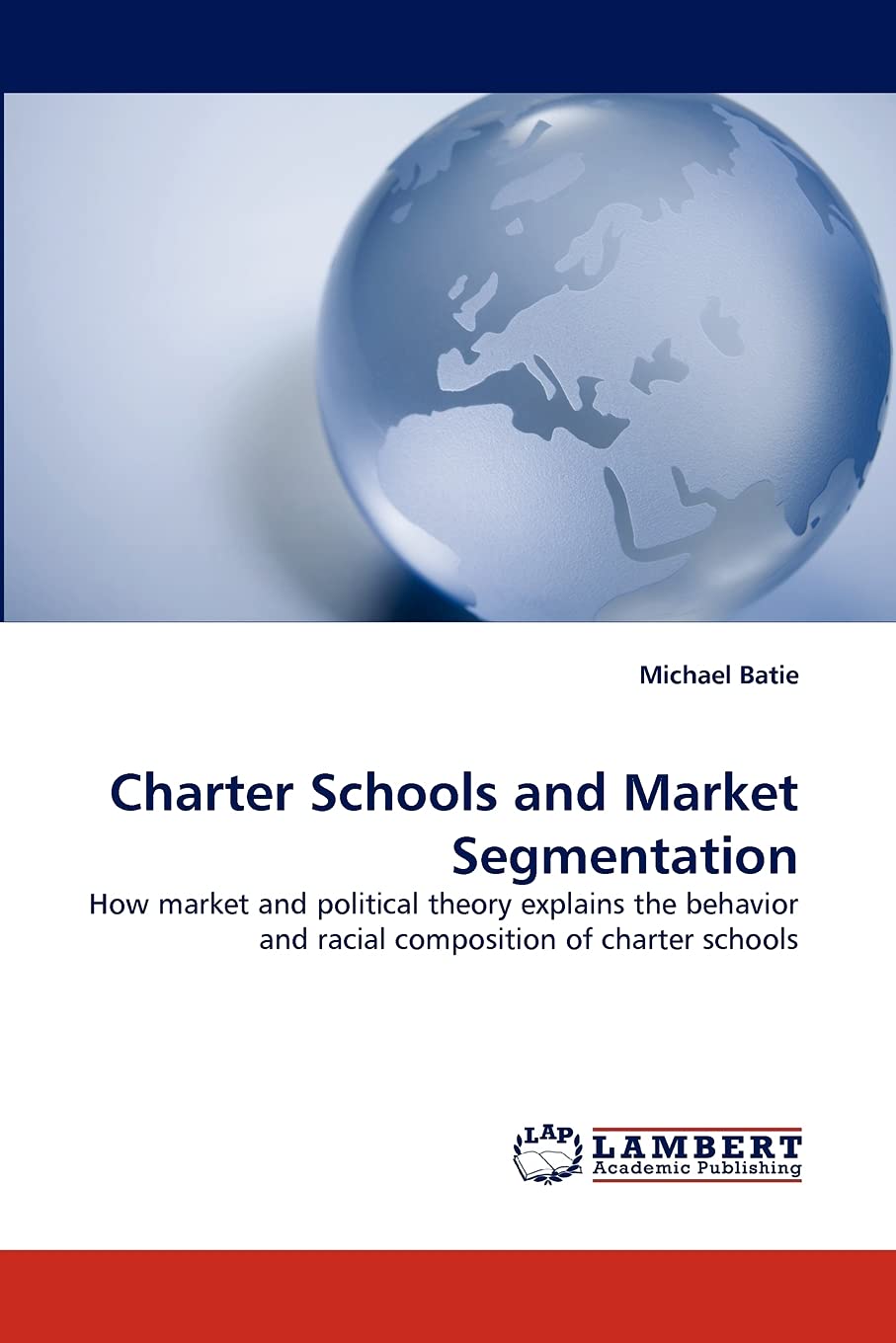 Charter Schools and Market Segmentation: How market and political theory explains the behavior and racial composition of charter schools
