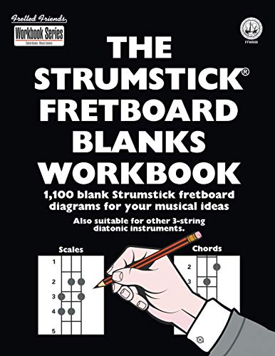 The Strumstick Fretboard Blanks Workbook: 1,100 Blank Strumstick Fretboard Diagrams for Your Musical Ideas (Fretted Friends Workbook Series)