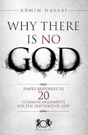 Why There Is No God: Simple Responses to 20 Common Arguments for the Existence of God