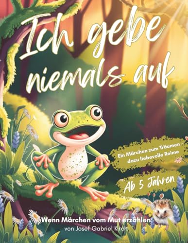 Ich gebe niemals auf: Ein besonderes Märchen über die Herausforderungen des Lebens, die zeigt, wie Mut, Ausdauer und Durchhaltevermögen zum Erfolg ... und Jungen! Ein Schatz für junge Leser!