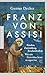 Franz von Assisi: Frieden, Zuwendung und neue Bescheidenheit. Was uns Franziskus heute zu sagen hat
