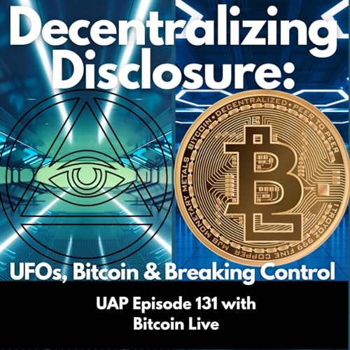 Episode 131 - Decentralizing Disclosure with Bitcoin Live | Uncovering Anomalies Podcast (UAP) cover art