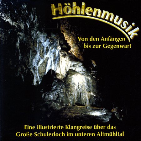 Höhlenmusik. Von den Anfängen bis zur Gegenwart. Eine illustrierte Klangreise über das Große Schulerloch im unteren Altmühltal