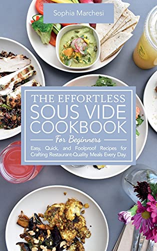The Effortless Sous Vide Cookbook for Beginners: Easy, Quick, and