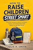 How to Raise Children Street Smart: Practical Lessons to...