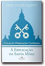 Coleção Formação Católica - A Explicação da Santa Missa