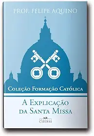 Coleção Formação Católica - A Explicação da Santa Missa