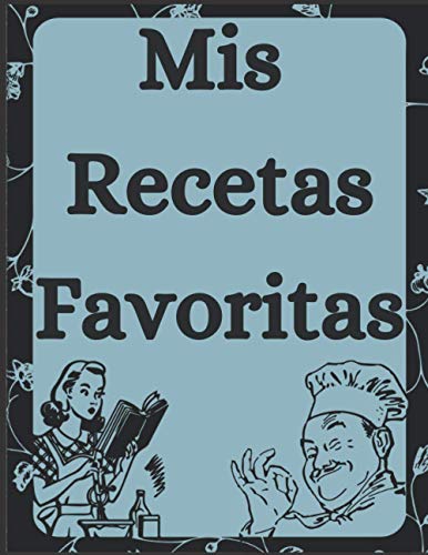 Mis Recetas Favoritas: Libro De Recetas en blanco para crear tus propios platos - Libro de recetas mis platos cuadernos receta - regalo de cocina - 100 páginas de recetas en blanco para escribir.