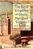 The Royal Kingdoms of Ghana, Mali, and Songhay: Life in Medieval Africa