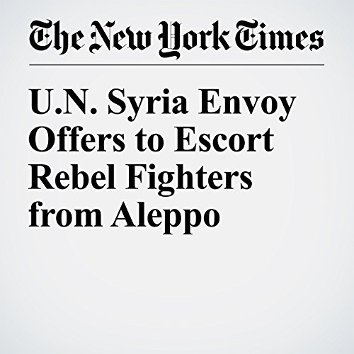 U.N. Syria Envoy Offers to Escort Rebel Fighters from Aleppo cover art
