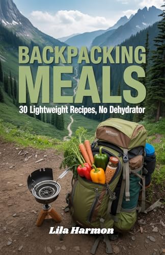 Backpacking Meals : 30 Lightweight Recipes, No Dehydrator (English Edition)