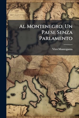Al Montenegro, Un Paese Senza Parlamento: Note Ed Impressioni (Agosto-Settembre 1896) (Italian Edition)