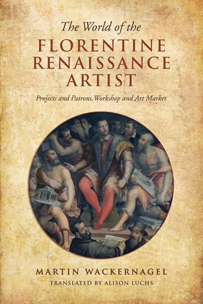 The World of the Florentine Renaissance Artist: Projects and The World of the Florentine Renaissance Artist: Projects and