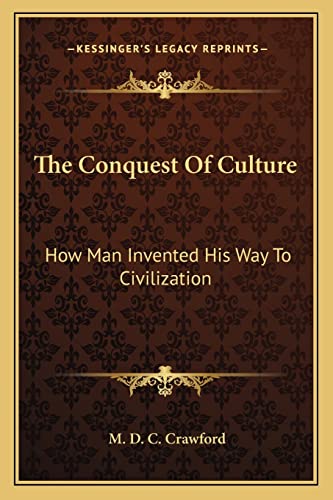 The Conquest Of Culture: How Man Invented His Way To Civilization
