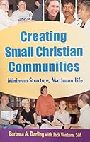 Creating Small Christian Communities: Minimum Structure, Maximum Life 188599625X Book Cover