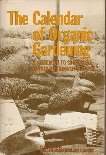 The Calendar of organic gardening;: A guidebook to successful gardening through the year,