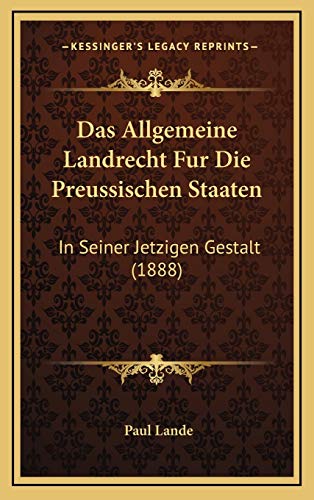 Das Allgemeine Landrecht Fur Die Preussischen Staaten: In Seiner Jetzigen Gestalt (1888) (German Edition)