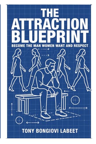 THE ATTRACTION BLUEPRINT: BECOME THE MAN WOMEN WANT AND...