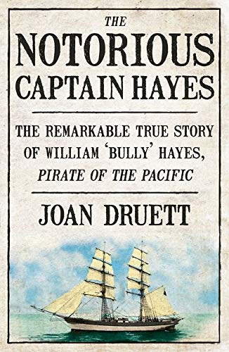 The Notorious Captain Hayes: The Remarkable True Story of the Pirate of the Pacific