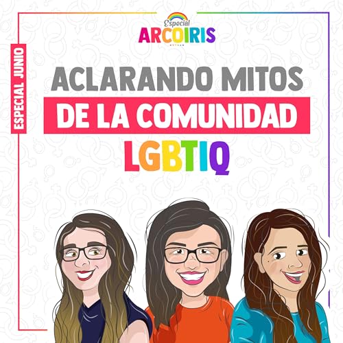 Especial Arco&iacute;ris Ep1 - Aclarando mitos de la comunidad LGBTIQ+