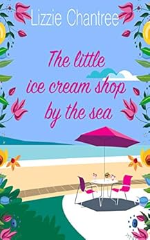 The little ice cream shop by the sea: An English romance, full of humour, family life and second chances at love by [Lizzie  Chantree]