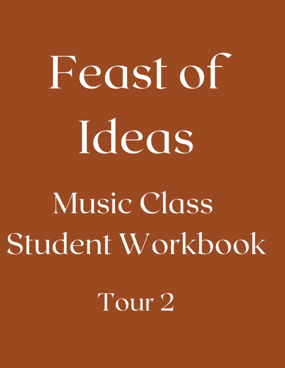Feast of Ideas Music Class Student Workbook Tour 1: Listening Activities, Time & Place, and Composer Connections (Feast of Ideas Tour 2)