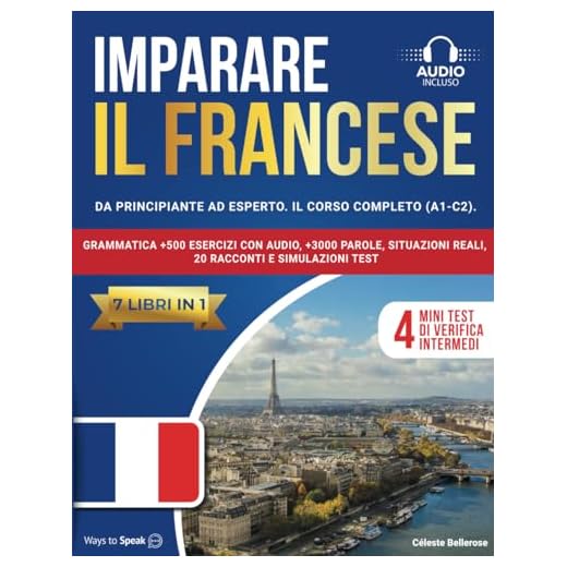 IMPARARE IL FRANCESE: (7 libri in 1): Da Principiante a Esperto, Il Corso Completo (A1-C2) con Grammatica +500 Esercizi con Audio, +3000 Parole, Situazioni Reali, 20 Racconti e Simulazioni Test.